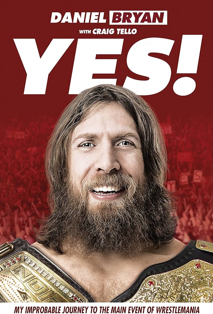 Yes: My Improbable Journey to the Main Event of WrestleMania (Autobiography) (2015)